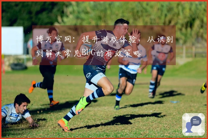 博万官网：提升游戏体验，从识别到解决常见BUG的有效策略